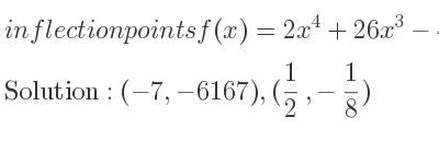 The inflection points of f(x)=2x^4+26x^3-42x^2+7 are (-7,-6167),(1/2 ,-1/8)